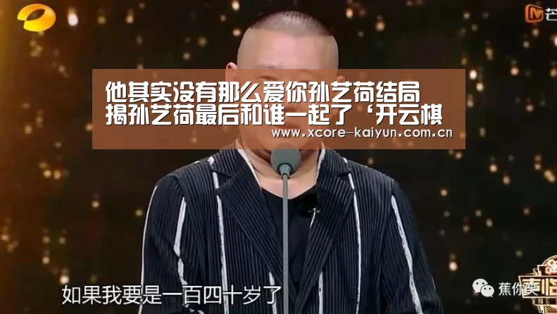 他其实没有那么爱你孙艺荷结局 揭孙艺荷最后和谁一起了‘开云棋牌网页版’(图1) 开元棋牌官方下载