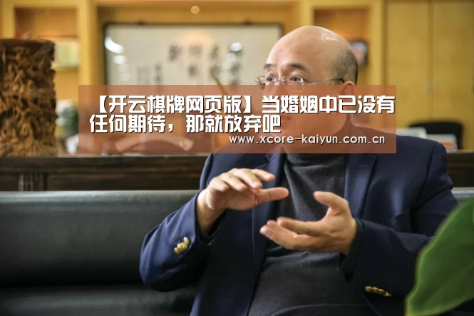 【开云棋牌网页版】当婚姻中已没有任何期待,那就放弃吧(图4) 开元棋牌app